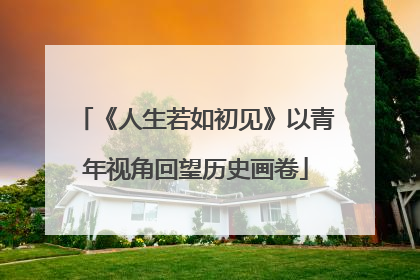 《人生若如初见》以青年视角回望历史画卷