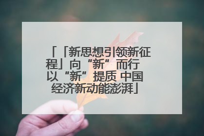 「新思想引领新征程」向“新”而行 以“新”提质 中国经济新动能澎湃