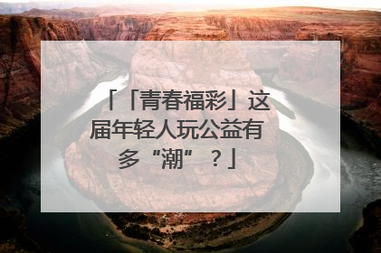 「青春福彩」这届年轻人玩公益有多“潮”？