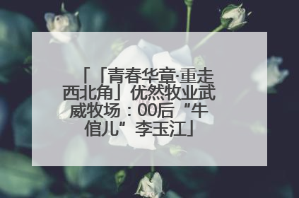 「青春华章·重走西北角」优然牧业武威牧场：00后“牛倌儿”李玉江
