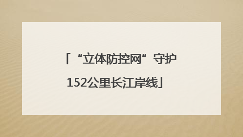 “立体防控网”守护152公里长江岸线