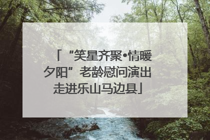“笑星齐聚•情暖夕阳”老龄慰问演出走进乐山马边县
