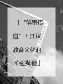 “笔墨传道”！江汉教育文化润心强师能
