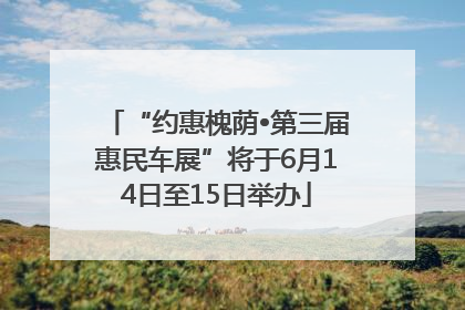 “约惠槐荫•第三届惠民车展”将于6月14日至15日举办