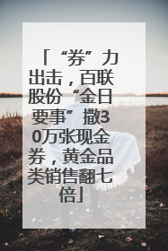 “券”力出击，百联股份“金日要事”撒30万张现金券，黄金品类销售翻七倍