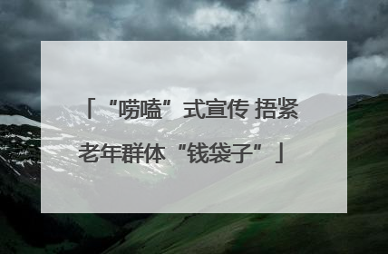 “唠嗑”式宣传 捂紧老年群体“钱袋子”