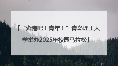 “奔跑吧！青年！”青岛理工大学举办2025年校园马拉松
