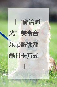 “廊洽时光”美食音乐节解锁潮酷打卡方式