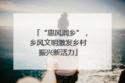 “惠风润乡”，乡风文明激发乡村振兴新活力