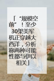 “规模空前”！至少30架美军机正穿越大西洋，分析称两种可能性都与伊以相关