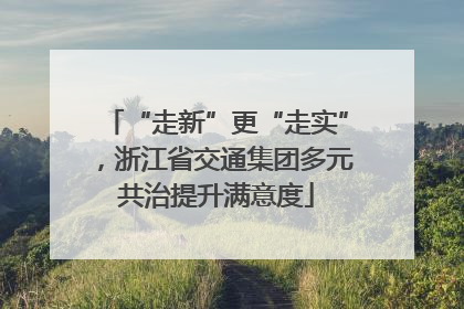 “走新”更“走实”，浙江省交通集团多元共治提升满意度