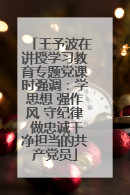 王予波在讲授学习教育专题党课时强调：学思想 强作风 守纪律 做忠诚干净担当的共产党员