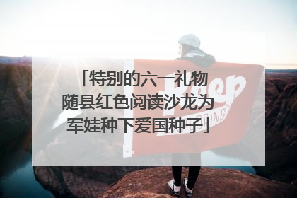 特别的六一礼物 随县红色阅读沙龙为军娃种下爱国种子