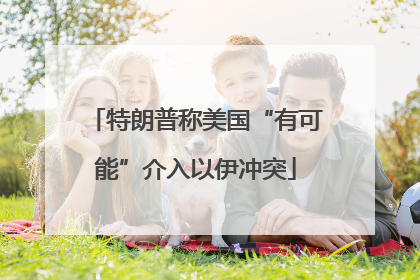 特朗普称美国“有可能”介入以伊冲突