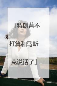 特朗普不打算和马斯克说话了
