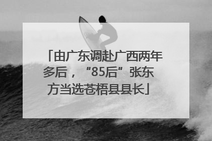 由广东调赴广西两年多后，“85后”张东方当选苍梧县县长