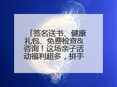 签名送书、健康礼包、免费检查&咨询！这场亲子活动福利超多，拼手速报名！