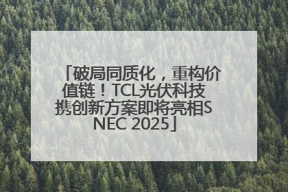 破局同质化，重构价值链！TCL光伏科技携创新方案即将亮相SNEC 2025