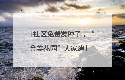 社区免费发种子，“金美花园”大家建
