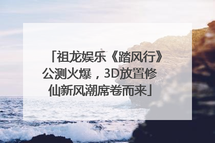 祖龙娱乐《踏风行》公测火爆，3D放置修仙新风潮席卷而来