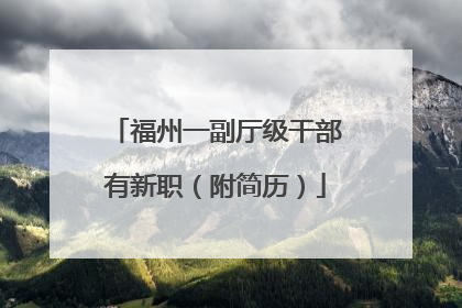 福州一副厅级干部有新职（附简历）