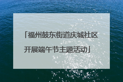 福州鼓东街道庆城社区开展端午节主题活动