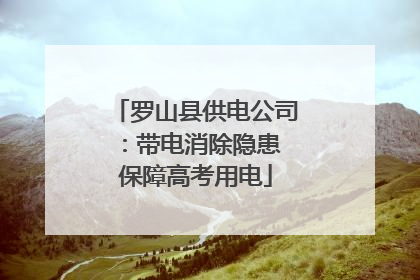 罗山县供电公司：带电消除隐患 保障高考用电