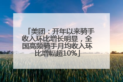 美团：开年以来骑手收入环比增长明显，全国高频骑手月均收入环比增幅超10%