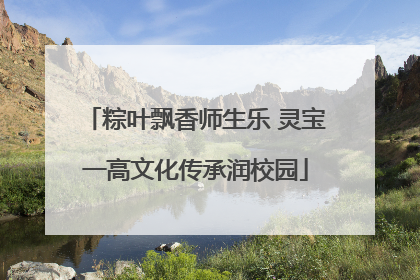 粽叶飘香师生乐 灵宝一高文化传承润校园