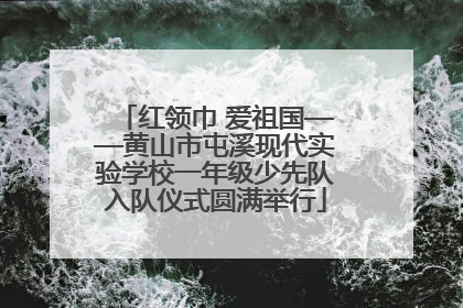 红领巾 爱祖国——黄山市屯溪现代实验学校一年级少先队入队仪式圆满举行