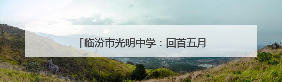 临汾市光明中学：回首五月展佳绩 展望未来再扬帆