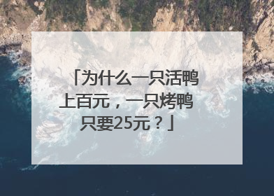 为什么一只活鸭上百元，一只烤鸭只要25元？