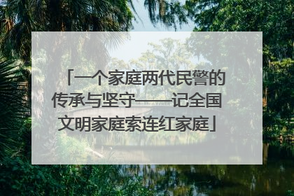 一个家庭两代民警的传承与坚守——记全国文明家庭索连红家庭