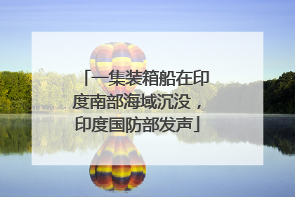 一集装箱船在印度南部海域沉没，印度国防部发声