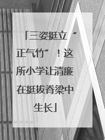 三姿挺立“正气竹”！这所小学让清廉在挺拔脊梁中生长