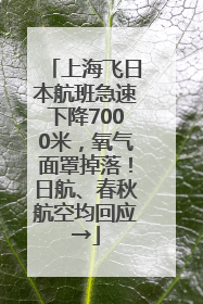 上海飞日本航班急速下降7000米，氧气面罩掉落！日航、春秋航空均回应→