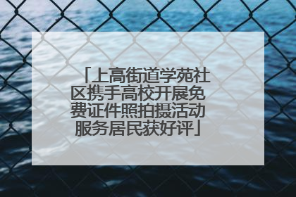 上高街道学苑社区携手高校开展免费证件照拍摄活动服务居民获好评