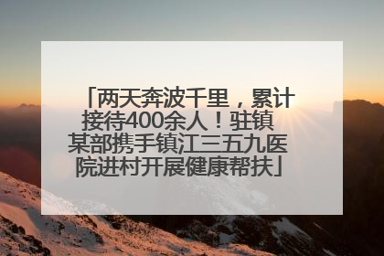 两天奔波千里，累计接待400余人！驻镇某部携手镇江三五九医院进村开展健康帮扶