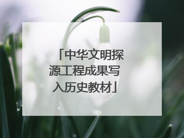 中华文明探源工程成果写入历史教材