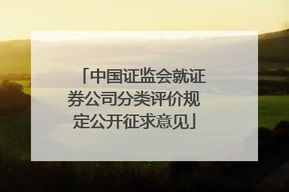 中国证监会就证券公司分类评价规定公开征求意见