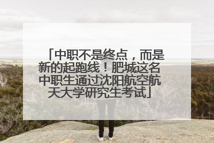 中职不是终点，而是新的起跑线！肥城这名中职生通过沈阳航空航天大学研究生考试