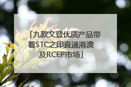 九款文登优质产品带着STC之印直通港澳及RCEP市场