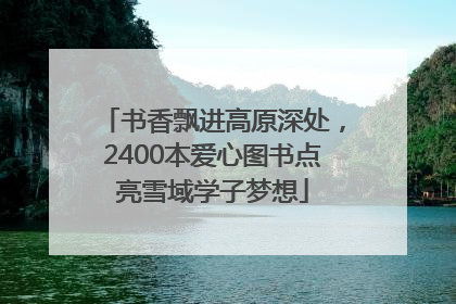 书香飘进高原深处，2400本爱心图书点亮雪域学子梦想