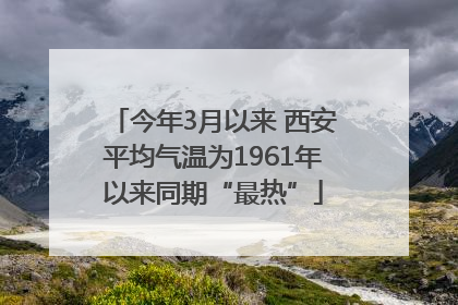 今年3月以来 西安平均气温为1961年以来同期“最热”