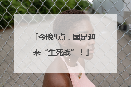 今晚9点，国足迎来“生死战”！