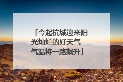今起杭城迎来阳光灿烂的好天气 气温将一路飙升