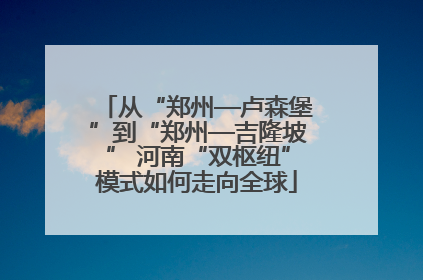 从“郑州—卢森堡”到“郑州—吉隆坡” 河南“双枢纽”模式如何走向全球