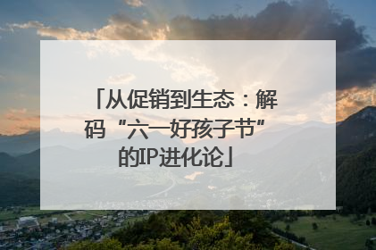 从促销到生态：解码“六一好孩子节”的IP进化论