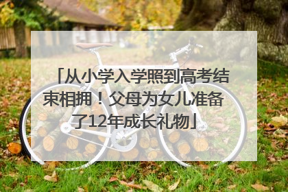 从小学入学照到高考结束相拥！父母为女儿准备了12年成长礼物