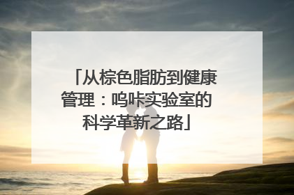 从棕色脂肪到健康管理：呜咔实验室的科学革新之路